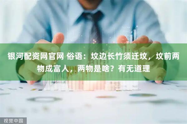 银河配资网官网 俗语：坟边长竹须迁坟，坟前两物成富人，两物是啥？有无道理